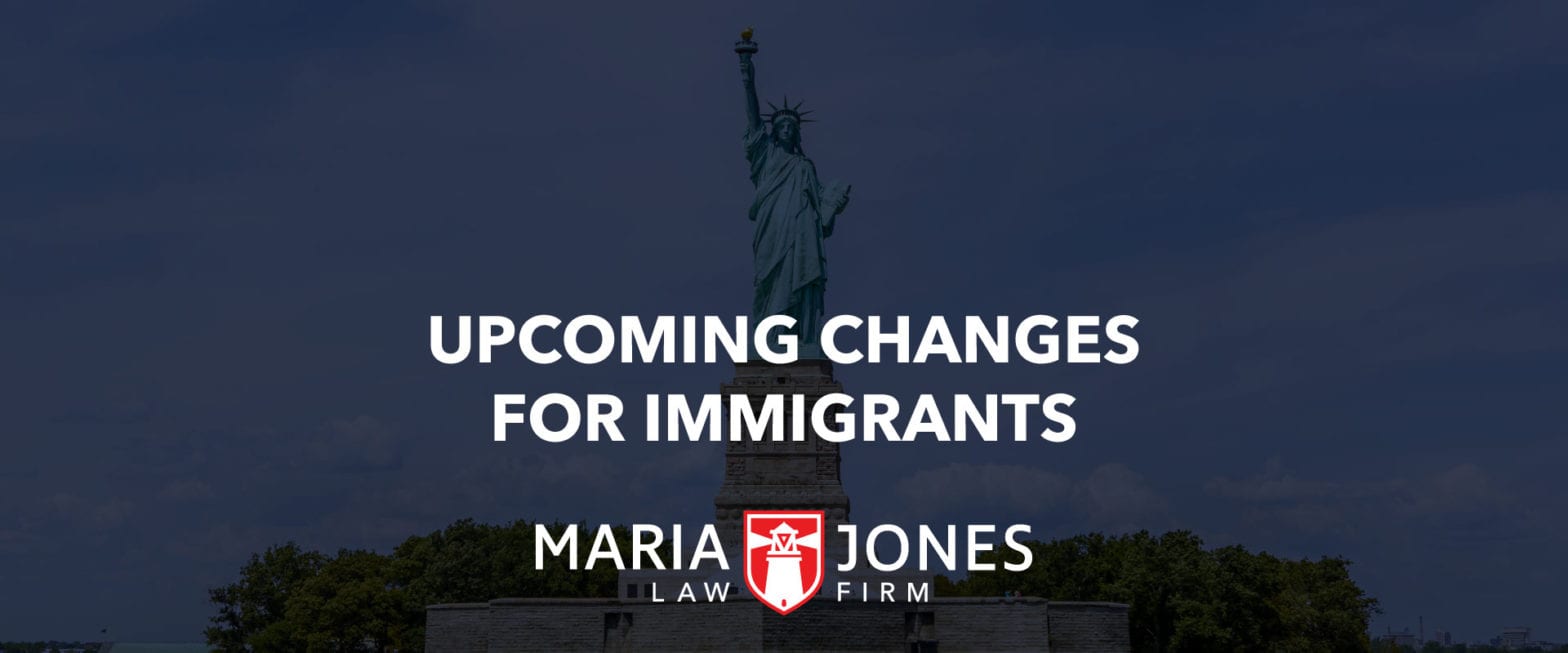 UPCOMING CHANGES FOR IMMIGRANTS